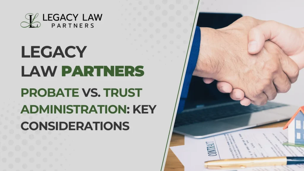 Probate vs. Trust Administration: Key Considerations