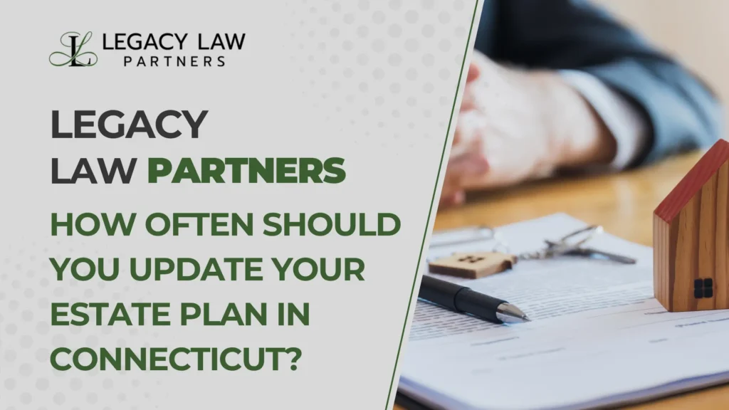 How Often Should You Update Your Estate Plan in Connecticut?